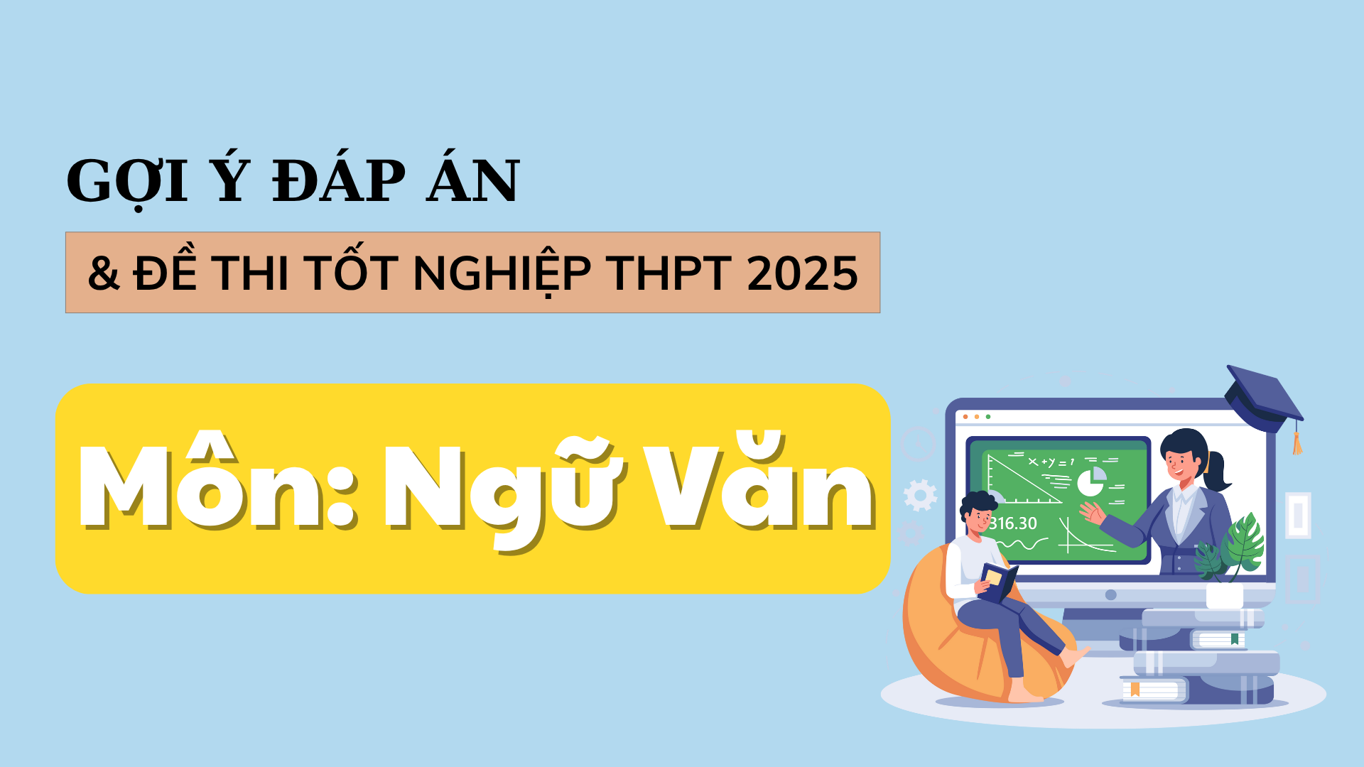 Đáp án đề thi môn Ngữ văn tốt nghiệp THPT năm 2025 chính xác